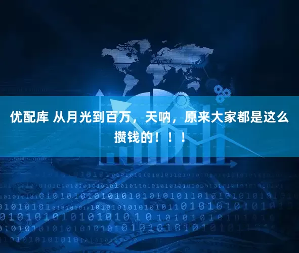 优配库 从月光到百万，天呐，原来大家都是这么攒钱的！！！